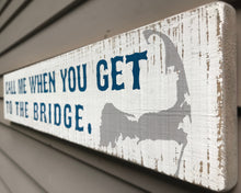 Load image into Gallery viewer, Cape Cod Wood Sign - Coastal Decor - &quot;Call Me When You Get To The Bridge&quot; - Beach House Wall Art - Nautical Gift Idea